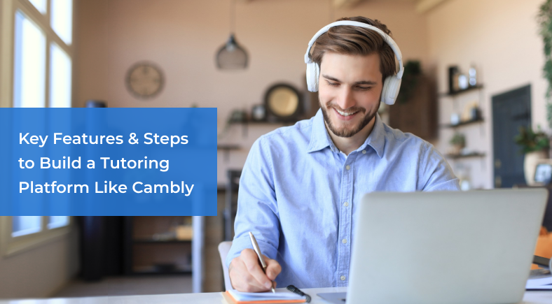 Key Features & Steps to Build a Tutoring Platform Like Cambly