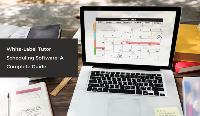 White-Label Tutor Scheduling Software: A Complete Guide