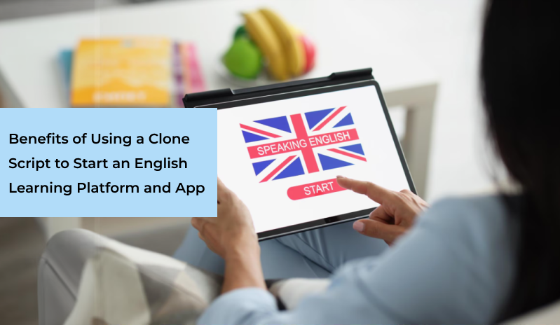 Benefits of Using a Clone Script to Start an English Learning Platform and App