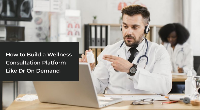 How to Build a Wellness Consultation Platform Like Dr On Demand