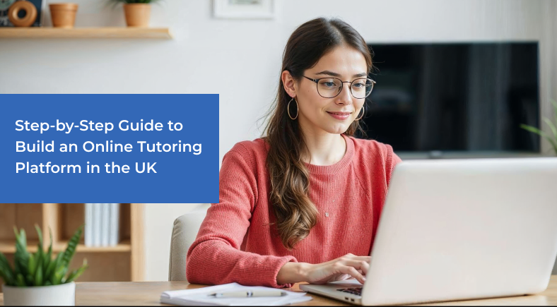 Step-by-Step Guide to Build an Online Tutoring Platform in the UK